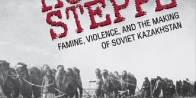 Book Talk: The Hungry Steppe: Famine, Violence, and the Making of Soviet Kazakhstan